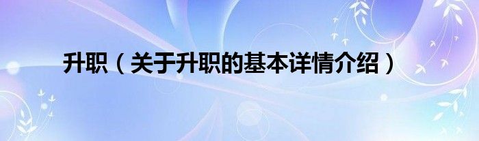 升职（关于升职的基本详情介绍）