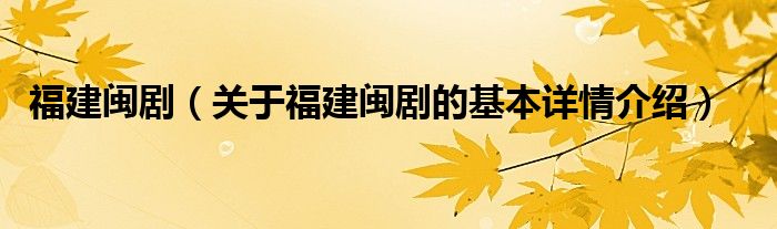 福建闽剧（关于福建闽剧的基本详情介绍）