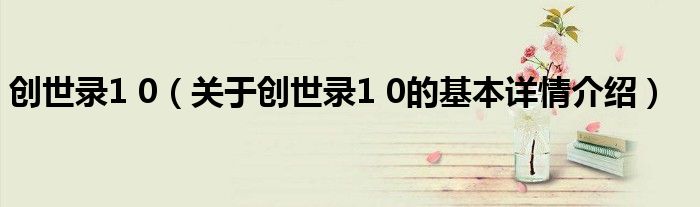 创世录1 0（关于创世录1 0的基本详情介绍）