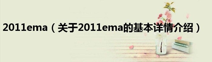 2011ema（关于2011ema的基本详情介绍）
