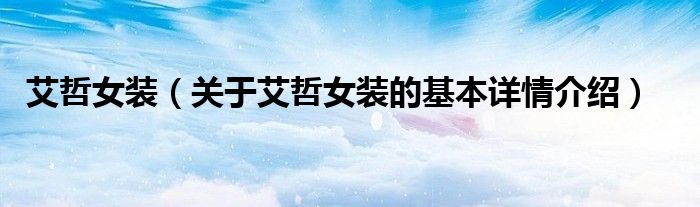 艾哲女装（关于艾哲女装的基本详情介绍）