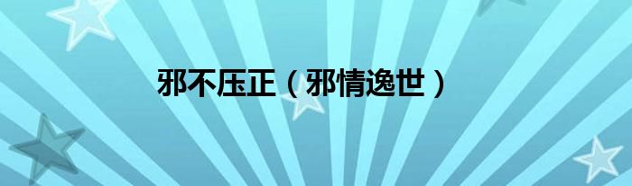 邪不压正（邪情逸世）