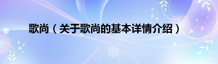 歌尚（关于歌尚的基本详情介绍）