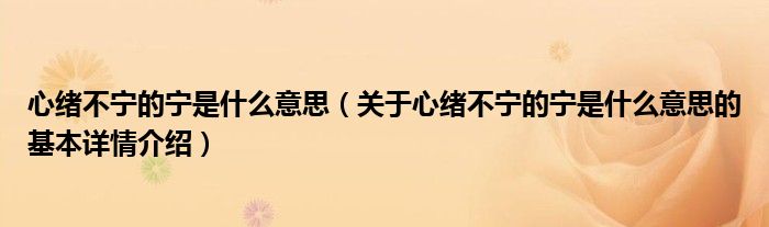 心绪不宁的宁是什么意思（关于心绪不宁的宁是什么意思的基本详情介绍）
