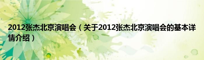 2012张杰北京演唱会（关于2012张杰北京演唱会的基本详情介绍）
