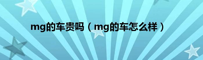 mg的车贵吗（mg的车怎么样）