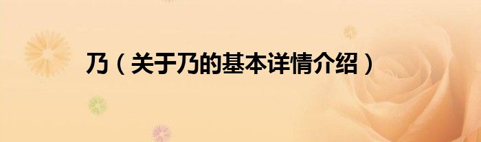 乃（关于乃的基本详情介绍）