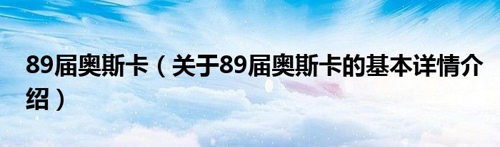 89届奥斯卡（关于89届奥斯卡的基本详情介绍）