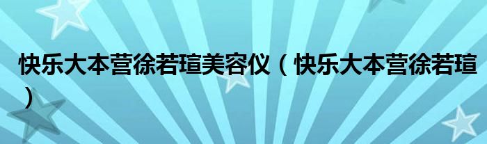 快乐大本营徐若瑄美容仪（快乐大本营徐若瑄）