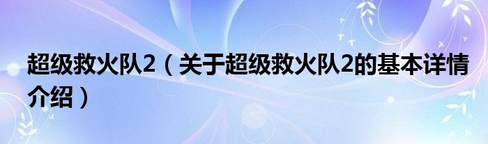 超级救火队2（关于超级救火队2的基本详情介绍）