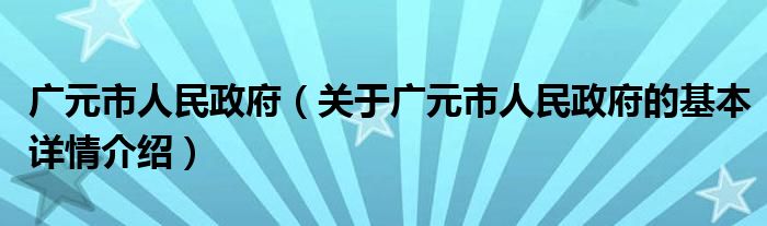 广元市人民政府（关于广元市人民政府的基本详情介绍）