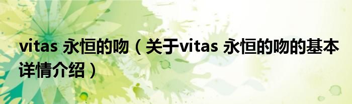 vitas 永恒的吻（关于vitas 永恒的吻的基本详情介绍）