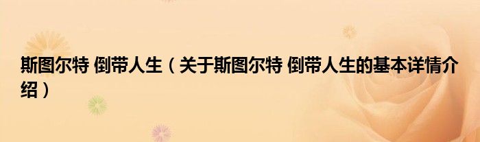 斯图尔特 倒带人生（关于斯图尔特 倒带人生的基本详情介绍）