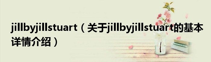 jillbyjillstuart（关于jillbyjillstuart的基本详情介绍）