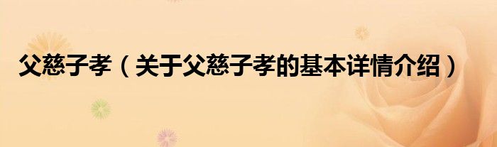 父慈子孝（关于父慈子孝的基本详情介绍）