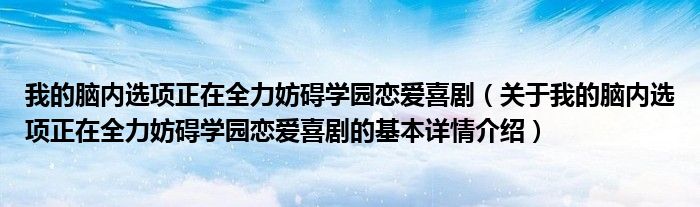 我的脑内选项正在全力妨碍学园恋爱喜剧（关于我的脑内选项正在全力妨碍学园恋爱喜剧的基本详情介绍）