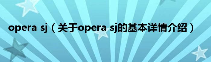 opera sj（关于opera sj的基本详情介绍）