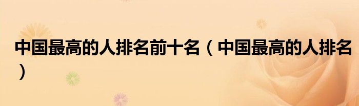 中国最高的人排名前十名（中国最高的人排名）