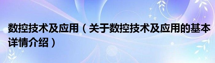 数控技术及应用（关于数控技术及应用的基本详情介绍）