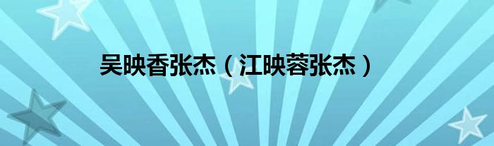 吴映香张杰（江映蓉张杰）