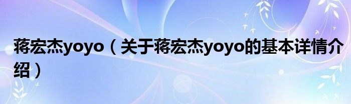 蒋宏杰yoyo（关于蒋宏杰yoyo的基本详情介绍）