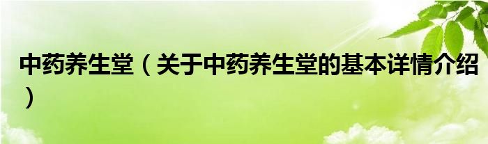 中药养生堂（关于中药养生堂的基本详情介绍）