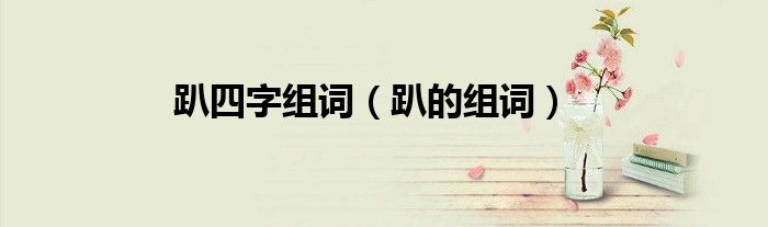 趴四字组词（趴的组词）