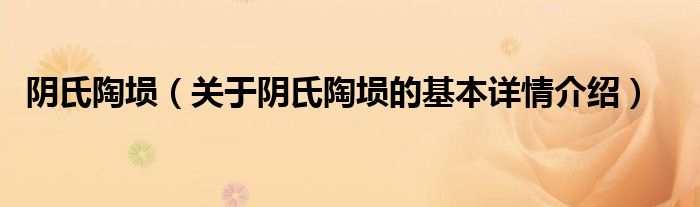 阴氏陶埙（关于阴氏陶埙的基本详情介绍）