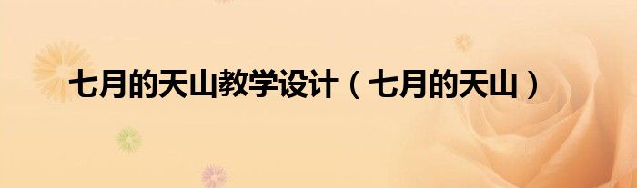 七月的天山教学设计（七月的天山）