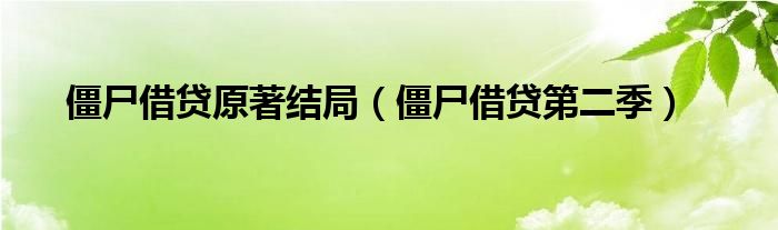 僵尸借贷原著结局（僵尸借贷第二季）