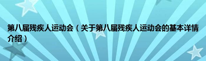 第八届残疾人运动会（关于第八届残疾人运动会的基本详情介绍）