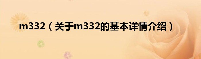 m332（关于m332的基本详情介绍）