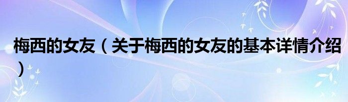 梅西的女友（关于梅西的女友的基本详情介绍）