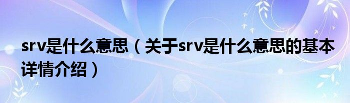 srv是什么意思（关于srv是什么意思的基本详情介绍）