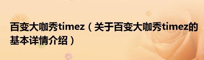 百变大咖秀timez（关于百变大咖秀timez的基本详情介绍）