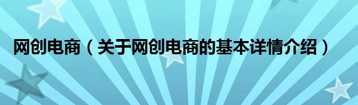 网创电商（关于网创电商的基本详情介绍）