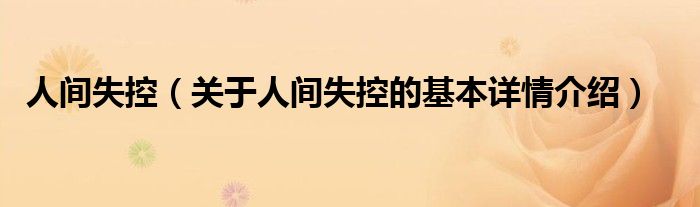 人间失控（关于人间失控的基本详情介绍）