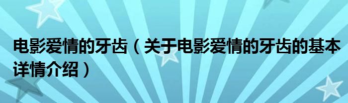 电影爱情的牙齿（关于电影爱情的牙齿的基本详情介绍）