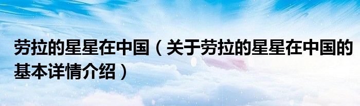 劳拉的星星在中国（关于劳拉的星星在中国的基本详情介绍）
