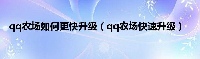 qq农场如何更快升级（qq农场快速升级）