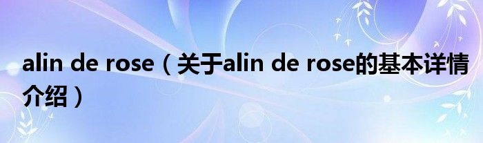 alin de rose（关于alin de rose的基本详情介绍）