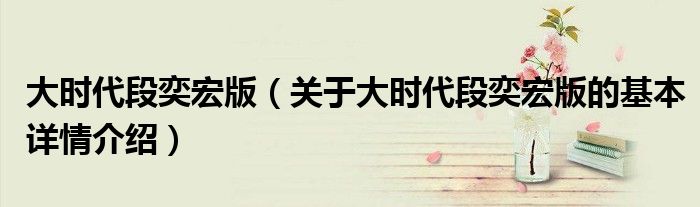 大时代段奕宏版（关于大时代段奕宏版的基本详情介绍）