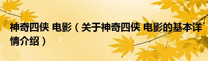 神奇四侠 电影（关于神奇四侠 电影的基本详情介绍）