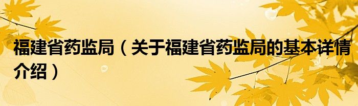 福建省药监局（关于福建省药监局的基本详情介绍）