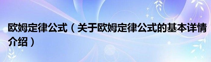 欧姆定律公式（关于欧姆定律公式的基本详情介绍）