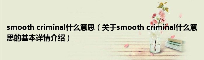 smooth criminal什么意思（关于smooth criminal什么意思的基本详情介绍）
