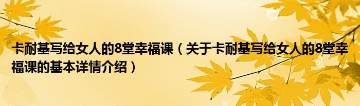 卡耐基写给女人的8堂幸福课（关于卡耐基写给女人的8堂幸福课的基本详情介绍）
