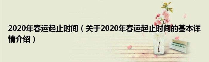 2020年春运起止时间（关于2020年春运起止时间的基本详情介绍）
