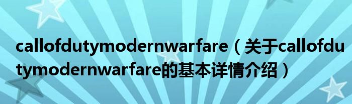 callofdutymodernwarfare（关于callofdutymodernwarfare的基本详情介绍）