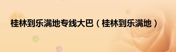 桂林到乐满地专线大巴（桂林到乐满地）
